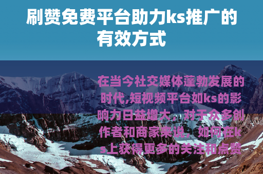 刷赞免费平台助力ks推广的有效方式