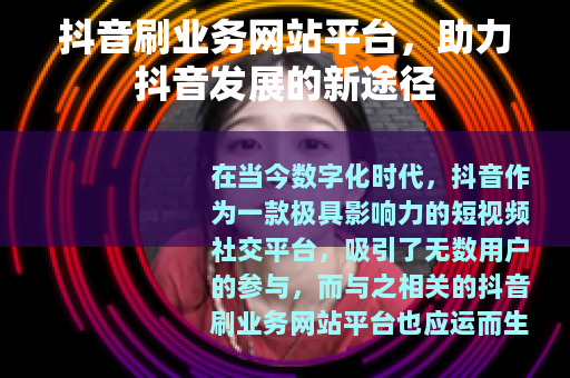 抖音刷业务网站平台，助力抖音发展的新途径