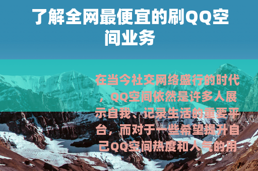 了解全网最便宜的刷QQ空间业务