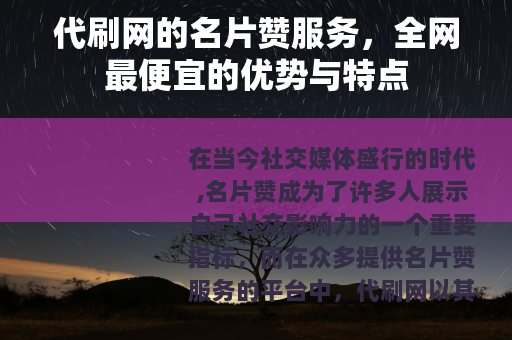 代刷网的名片赞服务，全网最便宜的优势与特点