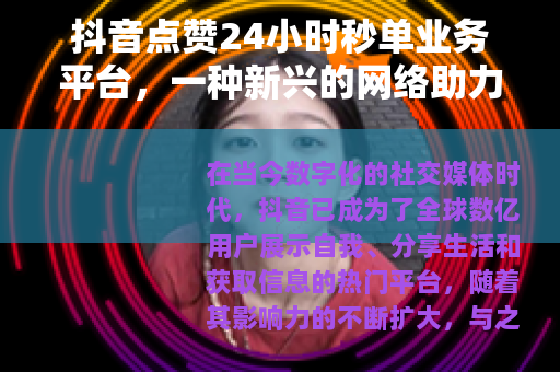 抖音点赞24小时秒单业务平台，一种新兴的网络助力现象