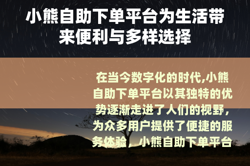 小熊自助下单平台为生活带来便利与多样选择