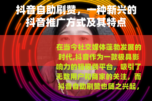 抖音自助刷赞，一种新兴的抖音推广方式及其特点