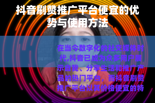 抖音刷赞推广平台便宜的优势与使用方法