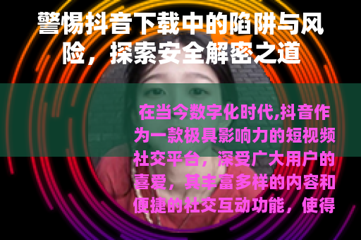 警惕抖音下载中的陷阱与风险，探索安全解密之道