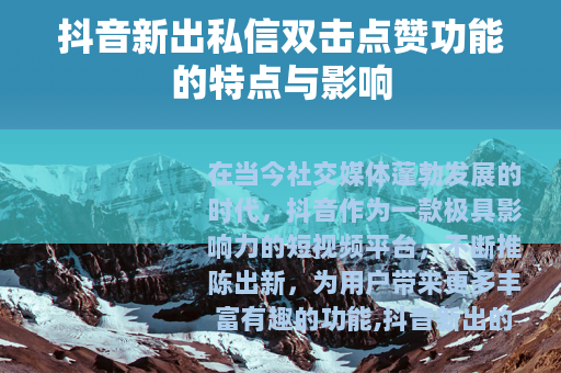 抖音新出私信双击点赞功能的特点与影响
