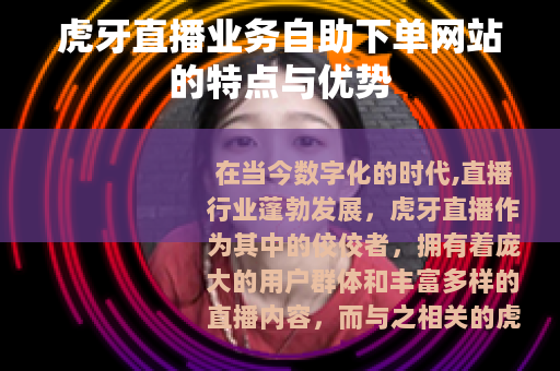 虎牙直播业务自助下单网站的特点与优势