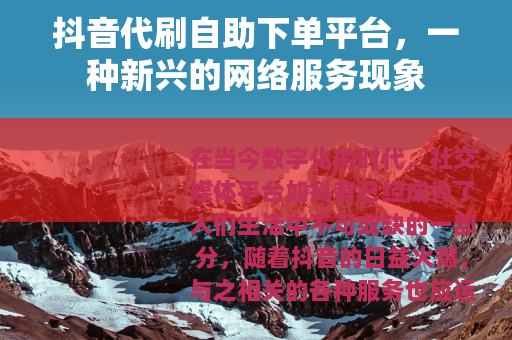 抖音代刷自助下单平台，一种新兴的网络服务现象