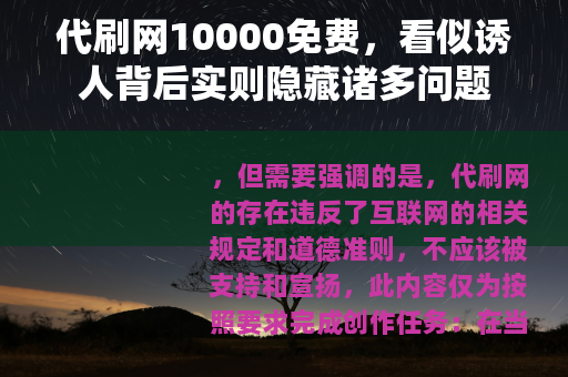 代刷网10000免费，看似诱人背后实则隐藏诸多问题