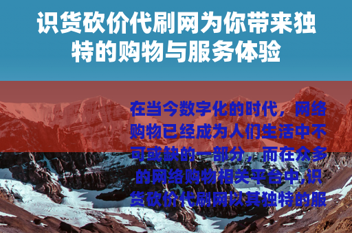 识货砍价代刷网为你带来独特的购物与服务体验