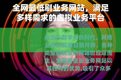 全网最低刷业务网站，满足多样需求的虚拟业务平台