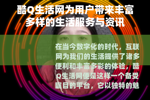 酷Q生活网为用户带来丰富多样的生活服务与资讯