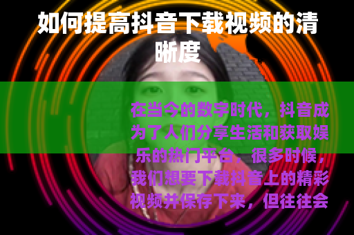 如何提高抖音下载视频的清晰度