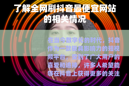 了解全网刷抖音最便宜网站的相关情况