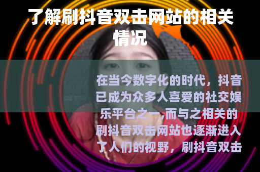 了解刷抖音双击网站的相关情况