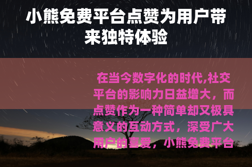 小熊免费平台点赞为用户带来独特体验