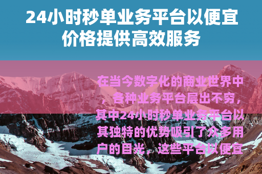 24小时秒单业务平台以便宜价格提供高效服务