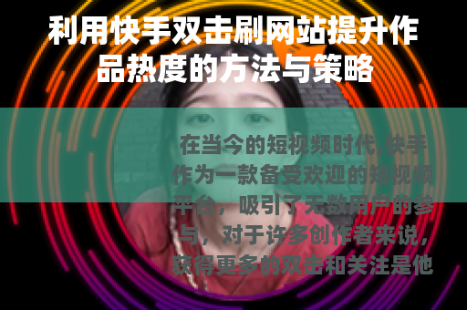 利用快手双击刷网站提升作品热度的方法与策略
