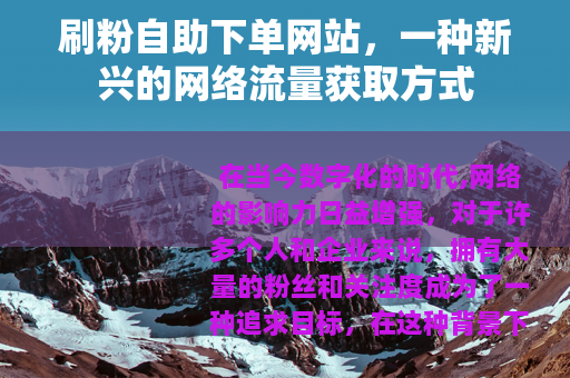 刷粉自助下单网站，一种新兴的网络流量获取方式