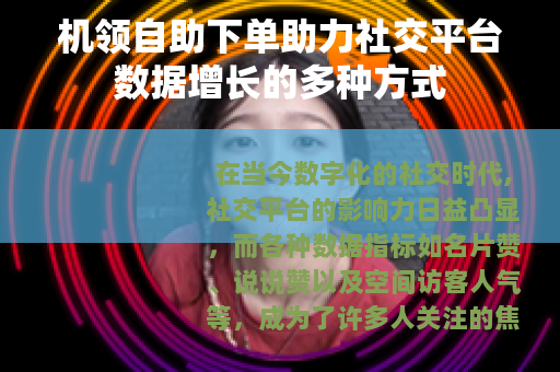 机领自助下单助力社交平台数据增长的多种方式