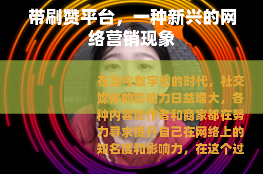 带刷赞平台，一种新兴的网络营销现象