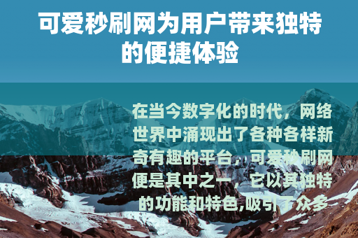 可爱秒刷网为用户带来独特的便捷体验