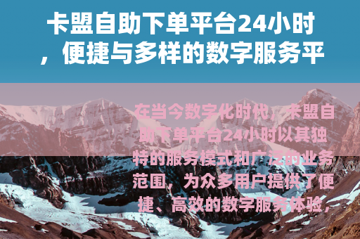 卡盟自助下单平台24小时，便捷与多样的数字服务平台