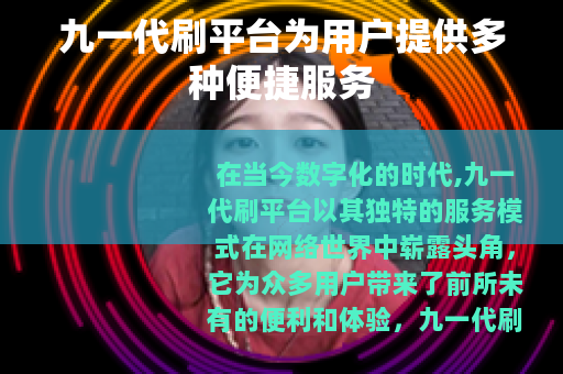 九一代刷平台为用户提供多种便捷服务