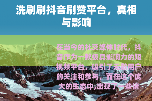 洗刷刷抖音刷赞平台，真相与影响