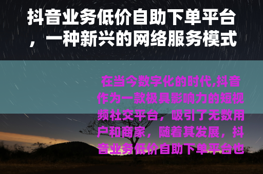 抖音业务低价自助下单平台，一种新兴的网络服务模式