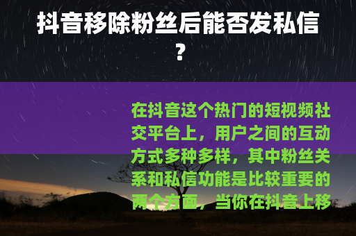 抖音移除粉丝后能否发私信？