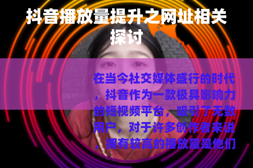 抖音播放量提升之网址相关探讨