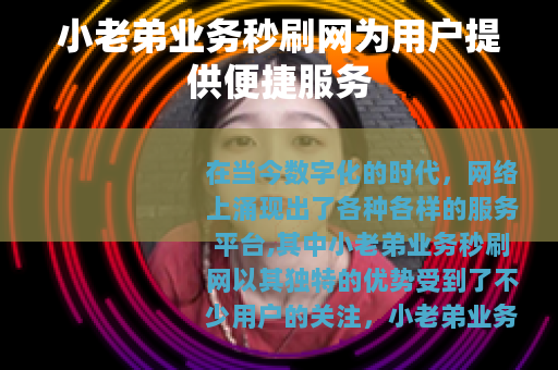 小老弟业务秒刷网为用户提供便捷服务