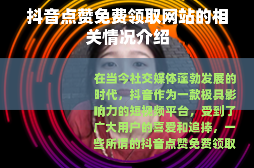 抖音点赞免费领取网站的相关情况介绍