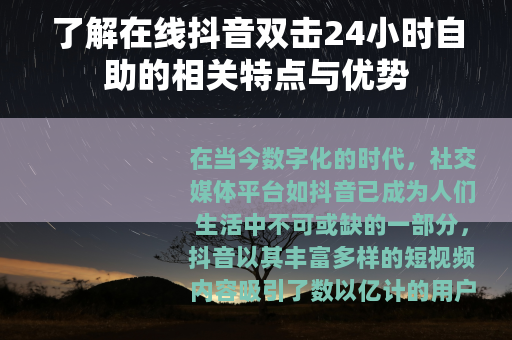 了解在线抖音双击24小时自助的相关特点与优势