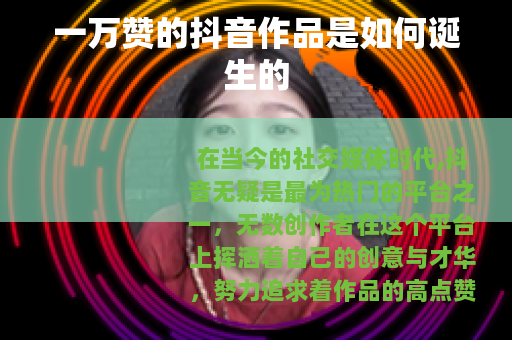 一万赞的抖音作品是如何诞生的