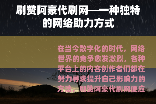 刷赞阿豪代刷网—一种独特的网络助力方式