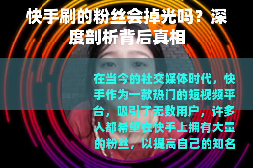 快手刷的粉丝会掉光吗？深度剖析背后真相