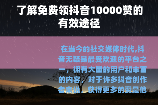 了解免费领抖音10000赞的有效途径