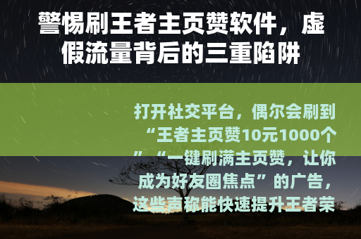 警惕刷王者主页赞软件，虚假流量背后的三重陷阱