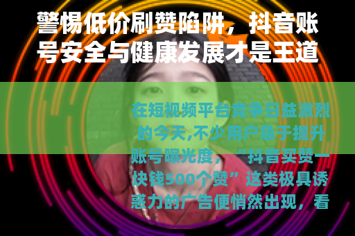 警惕低价刷赞陷阱，抖音账号安全与健康发展才是王道
