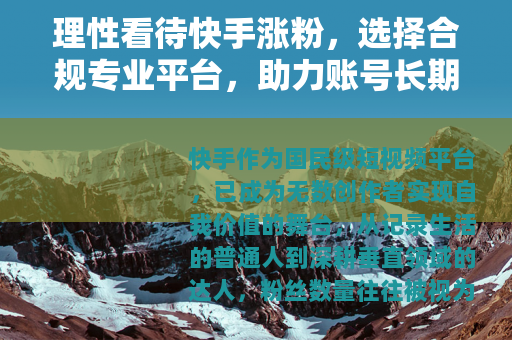 理性看待快手涨粉，选择合规专业平台，助力账号长期成长