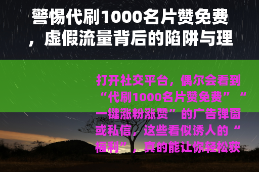 警惕代刷1000名片赞免费，虚假流量背后的陷阱与理性选择