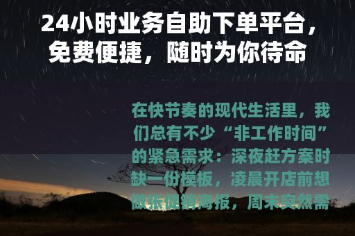 24小时业务自助下单平台，免费便捷，随时为你待命