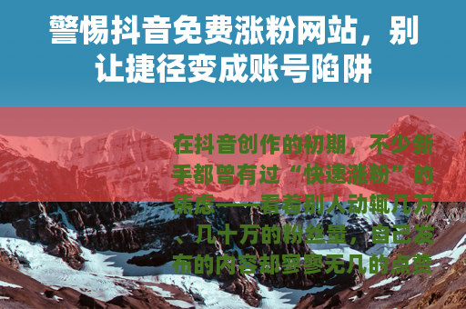 警惕抖音免费涨粉网站，别让捷径变成账号陷阱
