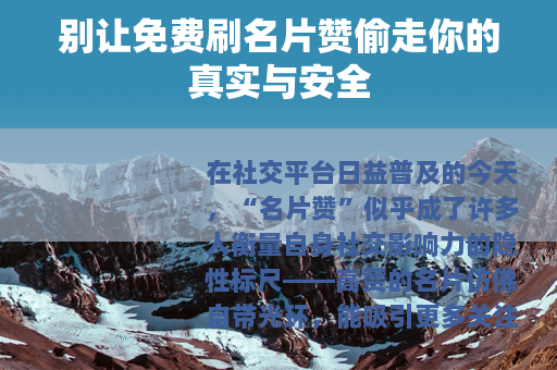 别让免费刷名片赞偷走你的真实与安全