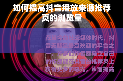如何提高抖音播放来源推荐页的浏览量