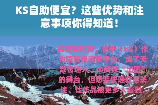 KS自助便宜？这些优势和注意事项你得知道！