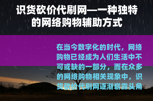 识货砍价代刷网—一种独特的网络购物辅助方式