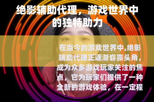 绝影辅助代理，游戏世界中的独特助力